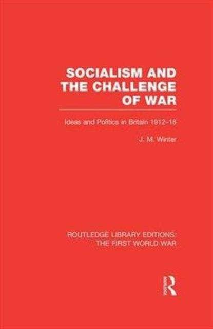 Socialism and the Challenge of War (RLE The First World War) : Ideas and Politics in Britain, 1912-18, Paperback / softback Book
