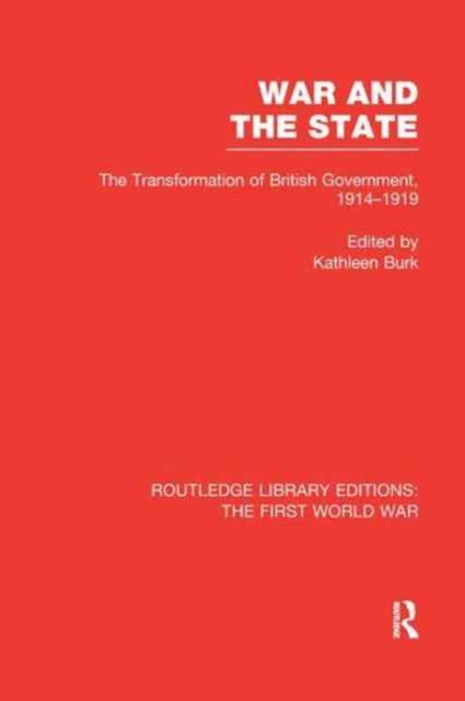 War and the State (RLE The First World War) : The Transformation of British Government, 1914-1919, Paperback / softback Book