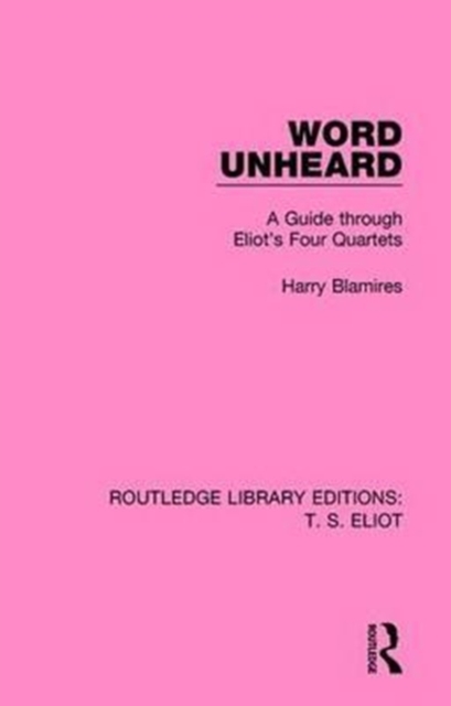 Word Unheard : A Guide Through Eliot's Four Quartets, Paperback / softback Book