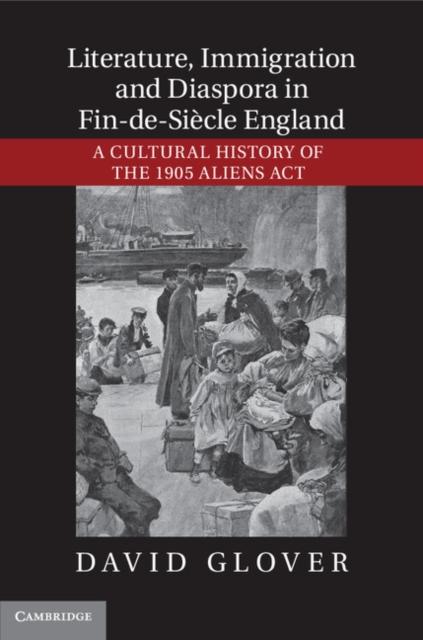 Literature, Immigration, and Diaspora in Fin-de-Siecle England : A Cultural History of the 1905 Aliens Act, PDF eBook
