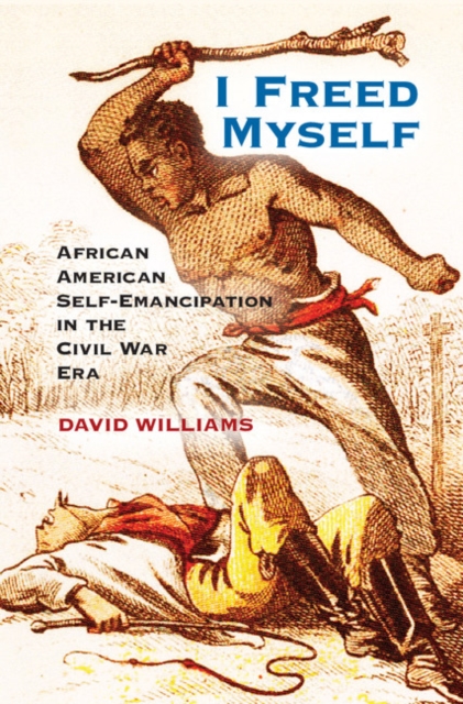 I Freed Myself : African American Self-Emancipation in the Civil War Era, PDF eBook