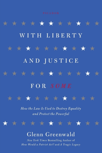 With Liberty and Justice for Some : How the Law is Used to Destroy Equality and Protect the Powerful, Paperback / softback Book