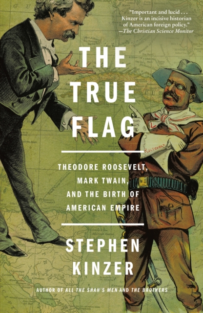 The True Flag : Theodore Roosevelt, Mark Twain, and the Birth of American Empire, Paperback / softback Book