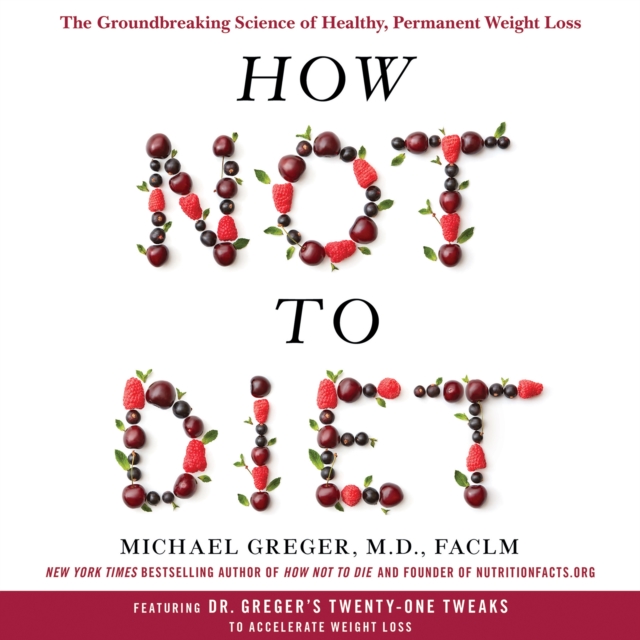 How Not to Diet : The Groundbreaking Science of Healthy, Permanent Weight Loss, eAudiobook MP3 eaudioBook