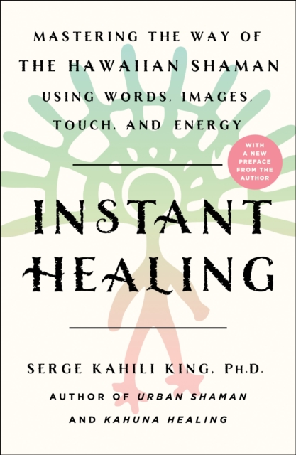 Instant Healing : Mastering the Way of the Hawaiian Shaman Using Words, Images, Touch, and Energy, Paperback / softback Book