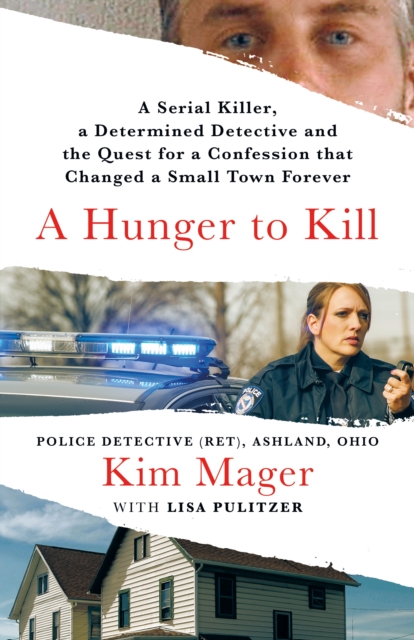 A Hunger to Kill : A Serial Killer, a Determined Detective, and the Quest for a Confession That Changed a Small Town Forever, Hardback Book