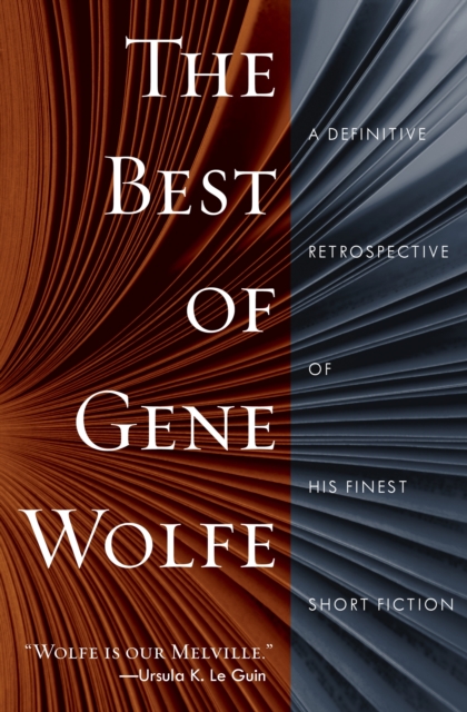 The Best of Gene Wolfe : A Definitive Retrospective of His Finest Short Fiction, Paperback / softback Book
