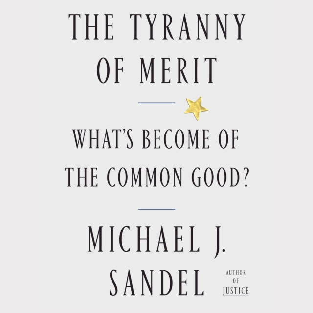 The Tyranny of Merit : What's Become of the Common Good?, eAudiobook MP3 eaudioBook