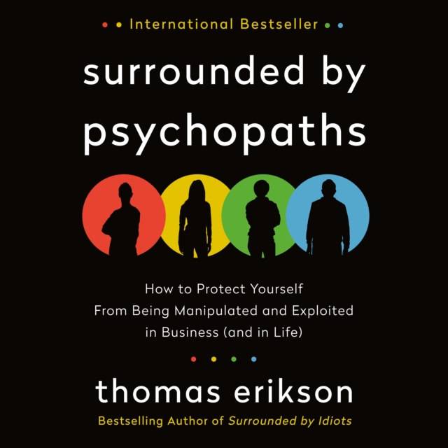 Surrounded by Psychopaths : How to Protect Yourself from Being Manipulated and Exploited in Business (and in Life) [The Surrounded by Idiots Series], eAudiobook MP3 eaudioBook