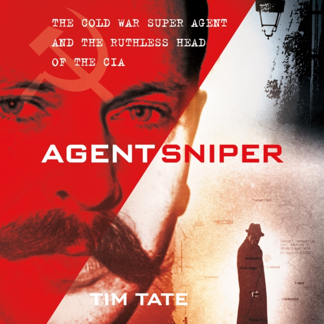 Agent Sniper : The Cold War Superagent and the Ruthless Head of the CIA, eAudiobook MP3 eaudioBook