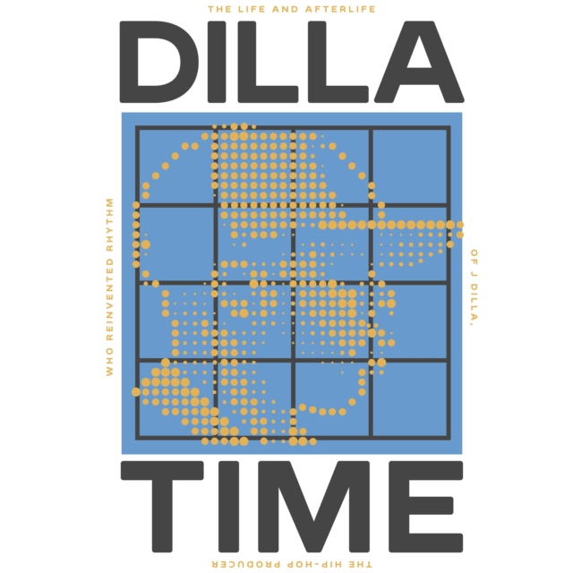 Dilla Time : The Life and Afterlife of J Dilla, the Hip-Hop Producer Who Reinvented Rhythm, eAudiobook MP3 eaudioBook