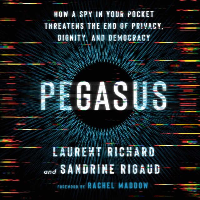 Pegasus : How a Spy in Your Pocket Threatens the End of Privacy, Dignity, and Democracy, eAudiobook MP3 eaudioBook