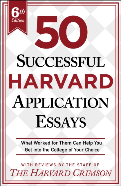 50 Successful Harvard Application Essays, 6th Edition : What Worked for Them Can Help You Get Into the College of Your Choice, Paperback / softback Book