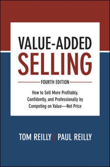 Value-Added Selling, Fourth Edition: How to Sell More Profitably, Confidently, and Professionally by Competing on Value-Not Price, Hardback Book