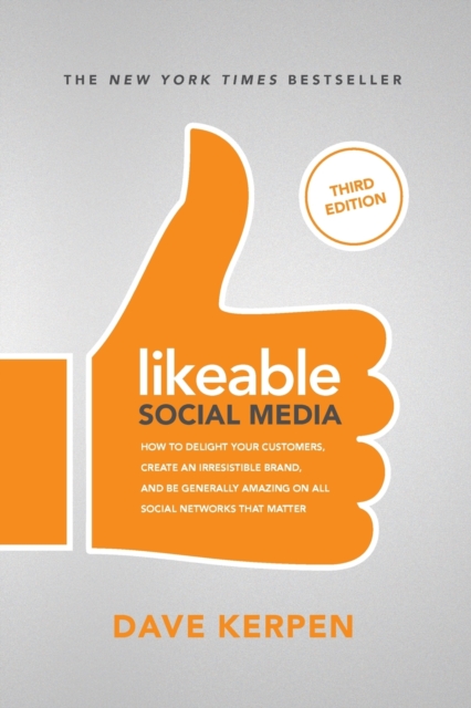 Likeable Social Media, Third Edition: How To Delight Your Customers, Create an Irresistible Brand, & Be Generally Amazing On All Social Networks That Matter, Paperback / softback Book