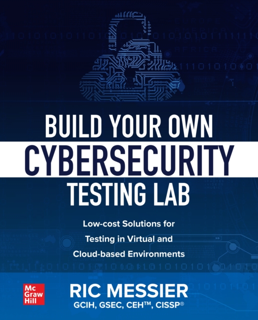 Build Your Own Cybersecurity Testing Lab: Low-cost Solutions for Testing in Virtual and Cloud-based Environments, EPUB eBook