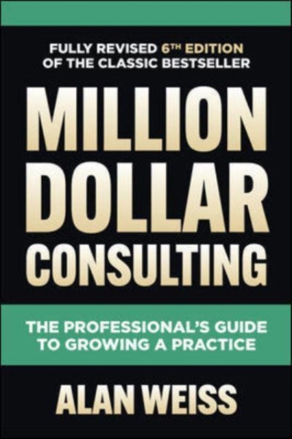 Million Dollar Consulting, Sixth Edition: The Professional's Guide to Growing a Practice, Hardback Book