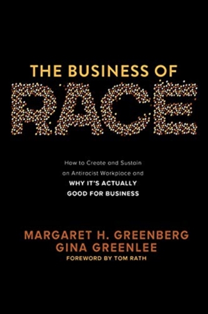 The Business of Race: How to Create and Sustain an Antiracist Workplace—And Why it’s Actually Good for Business, Hardback Book