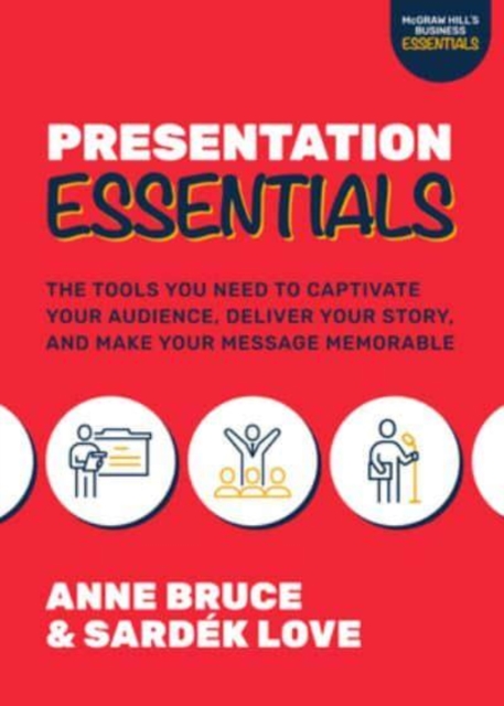 Presentation Essentials: The Tools You Need to Captivate Your Audience, Deliver Your Story, and Make Your Message Memorable, Paperback / softback Book