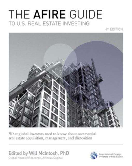 The AFIRE Guide to U.S. Real Estate Investing, Fourth Edition: What Global Investors Need to Know about Commercial Real Estate Acquisition, Management, and Disposition, Hardback Book