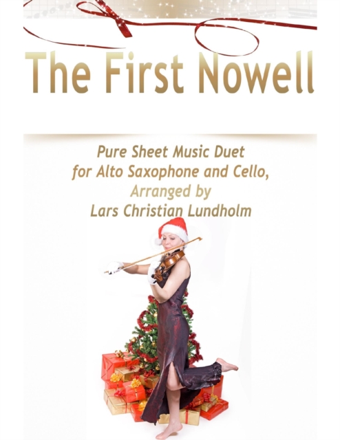 The First Nowell Pure Sheet Music Duet for Alto Saxophone and Cello, Arranged by Lars Christian Lundholm, EPUB eBook