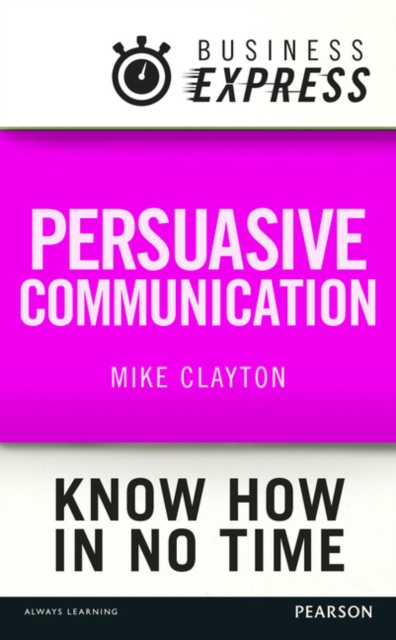 Business Express: Persuasive Communication : Convince your audience to consider your ideas and suggestions, EPUB eBook