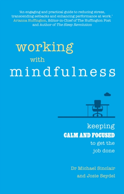 Working with Mindfulness : Keeping Calm And Focused To Get The Job Done, PDF eBook