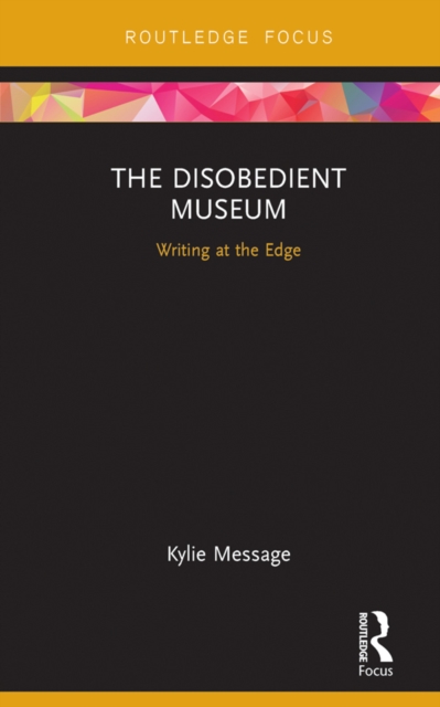 The Disobedient Museum : Writing at the Edge, EPUB eBook