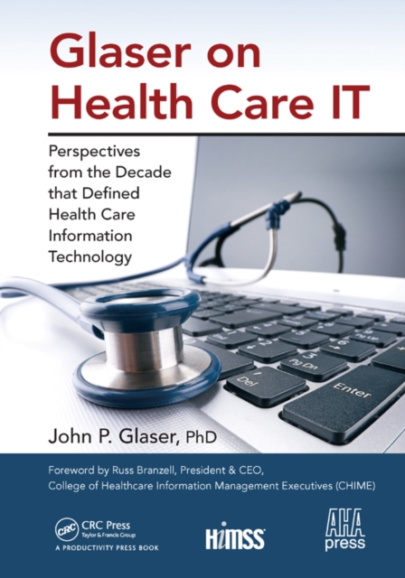 Glaser on Health Care IT : Perspectives from the Decade that Defined Health Care Information Technology, PDF eBook