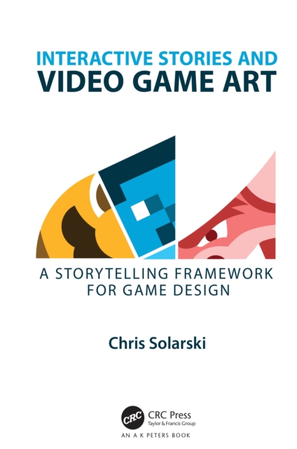 Interactive Stories and Video Game Art : A Storytelling Framework for Game Design, PDF eBook