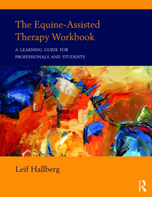 The Equine-Assisted Therapy Workbook : A Learning Guide for Professionals and Students, PDF eBook