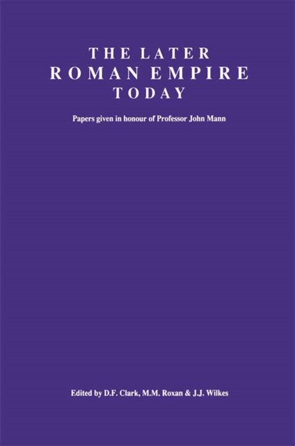 The Later Roman Empire Today : Papers given in honour of Professor John Mann, EPUB eBook