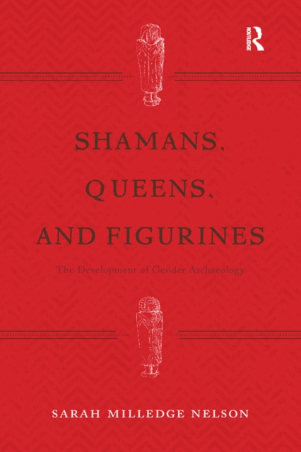 Shamans, Queens, and Figurines : The Development of Gender Archaeology, PDF eBook