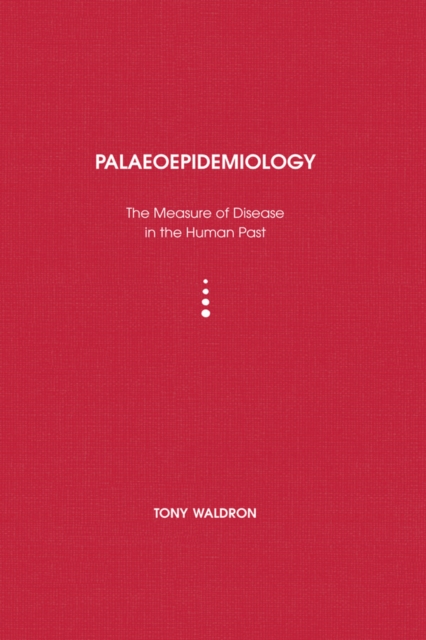 Palaeoepidemiology : The Measure of Disease in the Human Past, PDF eBook