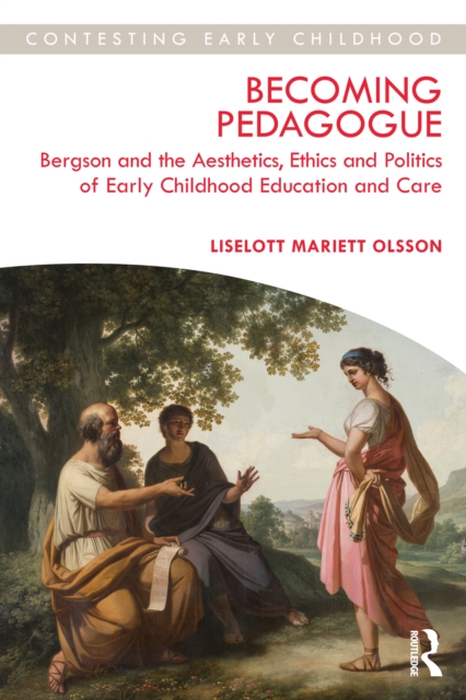 Becoming Pedagogue : Bergson and the Aesthetics, Ethics and Politics of Early Childhood Education and Care, PDF eBook