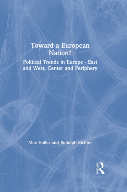 Toward a European Nation? : Political Trends in Europe - East and West, Center and Periphery, EPUB eBook