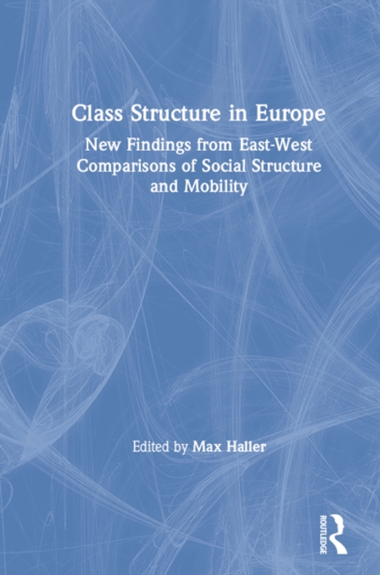 Class Structure in Europe : New Findings from East-West Comparisons of Social Structure and Mobility, PDF eBook