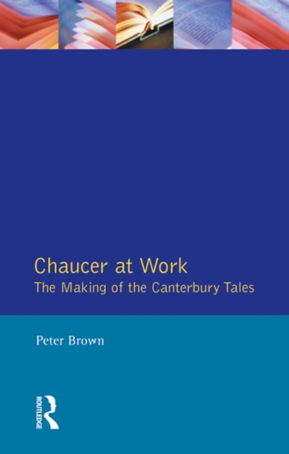 Chaucer at Work : The Making of The Canterbury Tales, PDF eBook