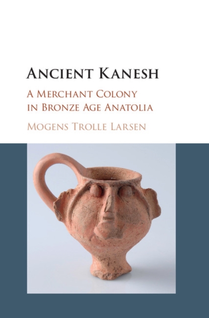Ancient Kanesh : A Merchant Colony in Bronze Age Anatolia, EPUB eBook