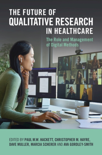 The Future of Qualitative Research in Healthcare : The Role and Management of Digital Methods, Hardback Book