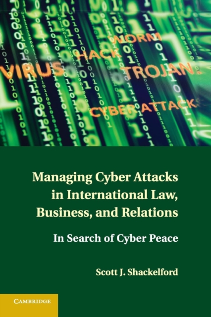 Managing Cyber Attacks in International Law, Business, and Relations : In Search of Cyber Peace, Paperback / softback Book
