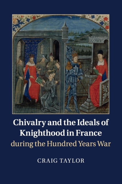 Chivalry and the Ideals of Knighthood in France during the Hundred Years War, Paperback / softback Book