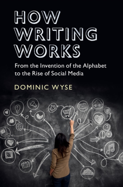 How Writing Works : From the Invention of the Alphabet to the Rise of Social Media, Paperback / softback Book
