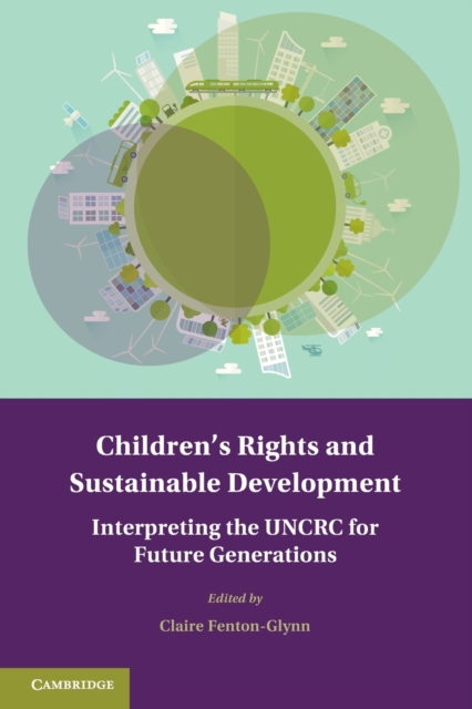 Children's Rights and Sustainable Development : Interpreting the UNCRC for Future Generations, Paperback / softback Book