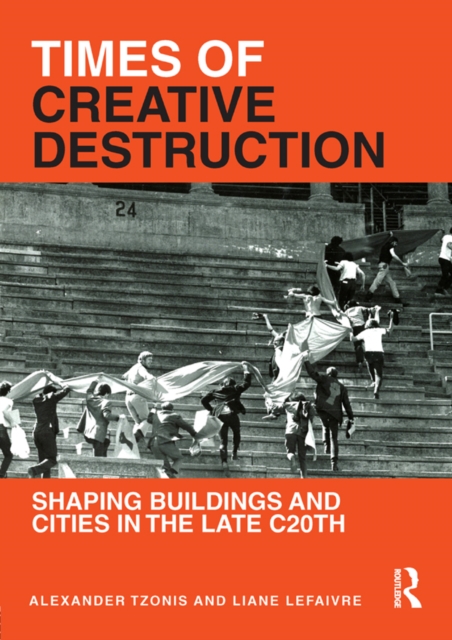 Times of Creative Destruction : Shaping Buildings and Cities in the late C20th, PDF eBook