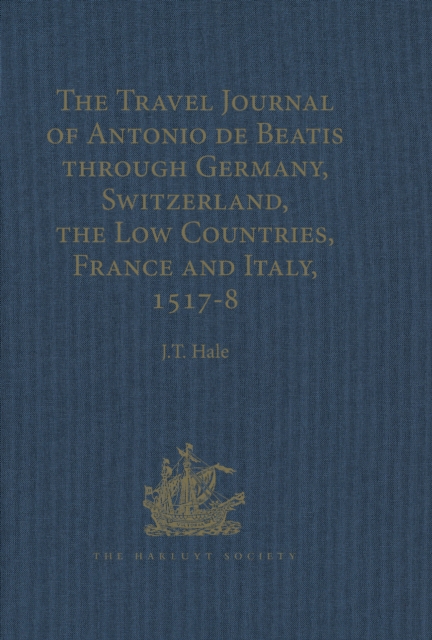 The Travel Journal of Antonio de Beatis through Germany, Switzerland, the Low Countries, France and Italy, 1517-8, PDF eBook