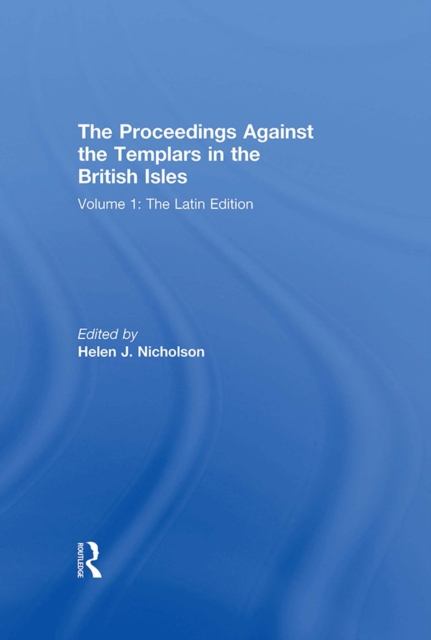 The Proceedings Against the Templars in the British Isles : Volume 1: The Latin Edition, PDF eBook