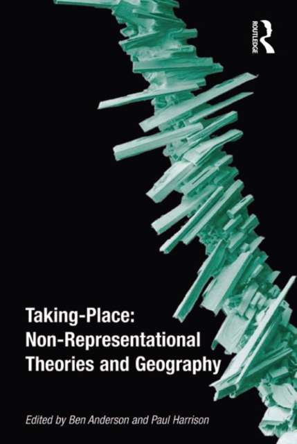 Taking-Place: Non-Representational Theories and Geography, PDF eBook