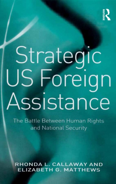 Strategic US Foreign Assistance : The Battle Between Human Rights and National Security, PDF eBook