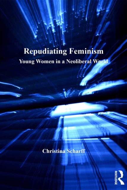 Repudiating Feminism : Young Women in a Neoliberal World, PDF eBook
